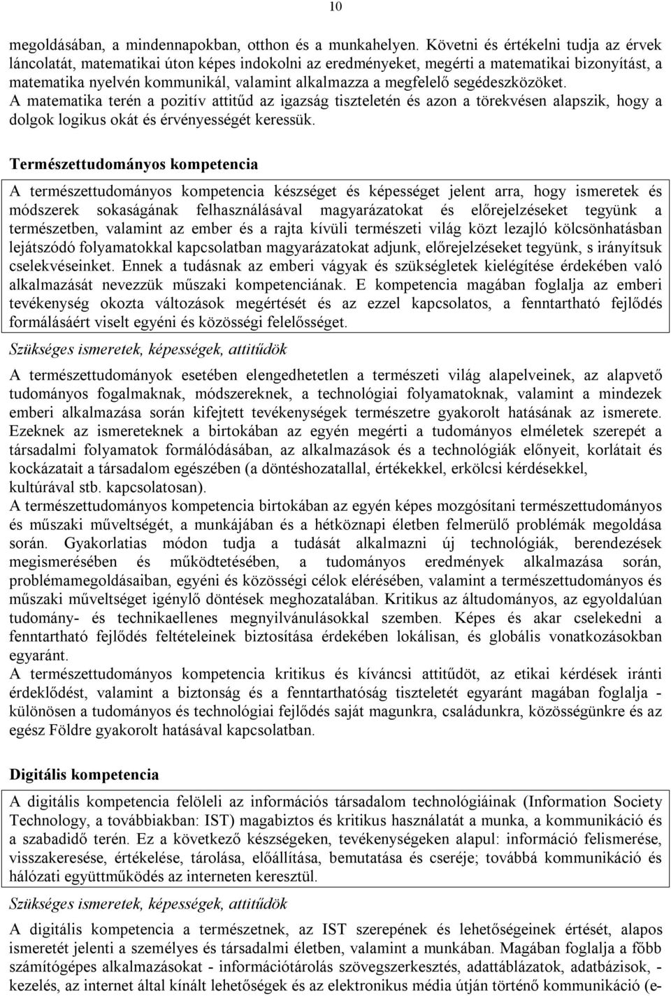 segédeszközöket. A matematika terén a pozitív attitűd az igazság tiszteletén és azon a törekvésen alapszik, hogy a dolgok logikus okát és érvényességét keressük.