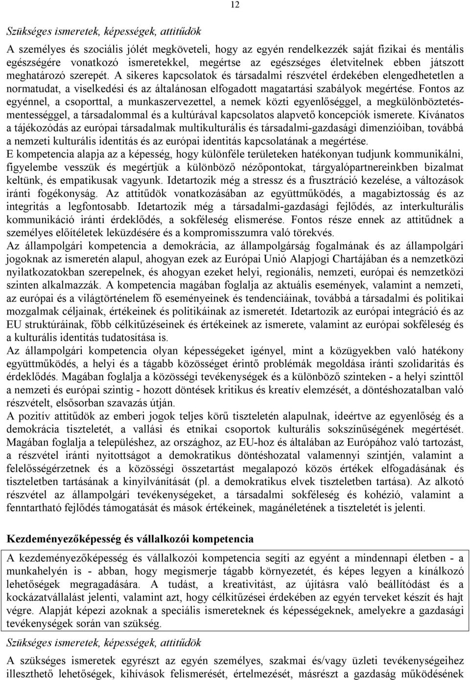 A sikeres kapcsolatok és társadalmi részvétel érdekében elengedhetetlen a normatudat, a viselkedési és az általánosan elfogadott magatartási szabályok megértése.