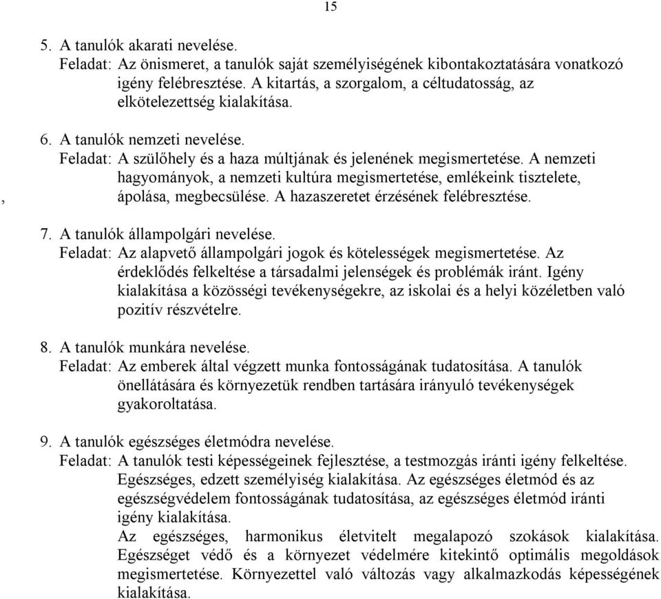 A nemzeti hagyományok, a nemzeti kultúra megismertetése, emlékeink tisztelete,, ápolása, megbecsülése. A hazaszeretet érzésének felébresztése. 7. A tanulók állampolgári nevelése.
