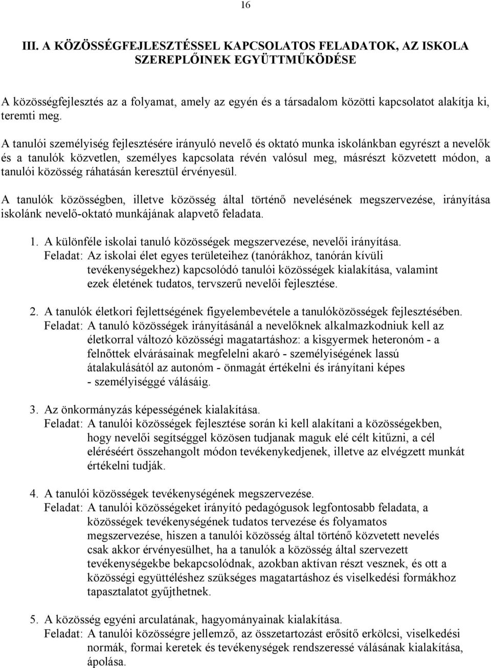 A tanulói személyiség fejlesztésére irányuló nevelő és oktató munka iskolánkban egyrészt a nevelők és a tanulók közvetlen, személyes kapcsolata révén valósul meg, másrészt közvetett módon, a tanulói