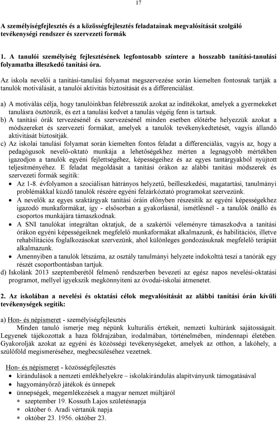Az iskola nevelői a tanítási-tanulási folyamat megszervezése során kiemelten fontosnak tartják a tanulók motiválását, a tanulói aktivitás biztosítását és a differenciálást.