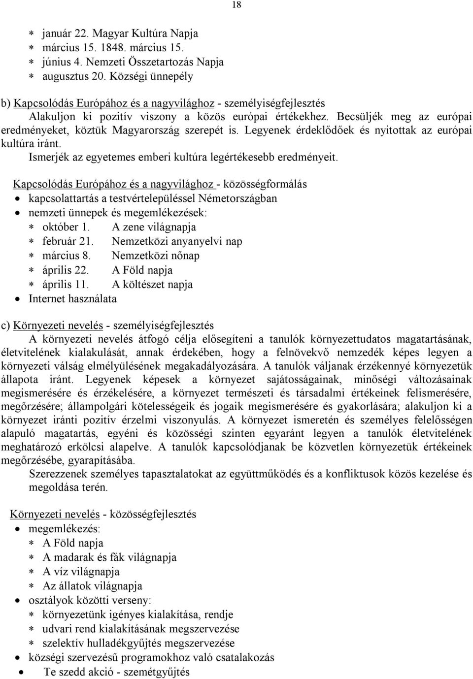 Becsüljék meg az európai eredményeket, köztük Magyarország szerepét is. Legyenek érdeklődőek és nyitottak az európai kultúra iránt. Ismerjék az egyetemes emberi kultúra legértékesebb eredményeit.