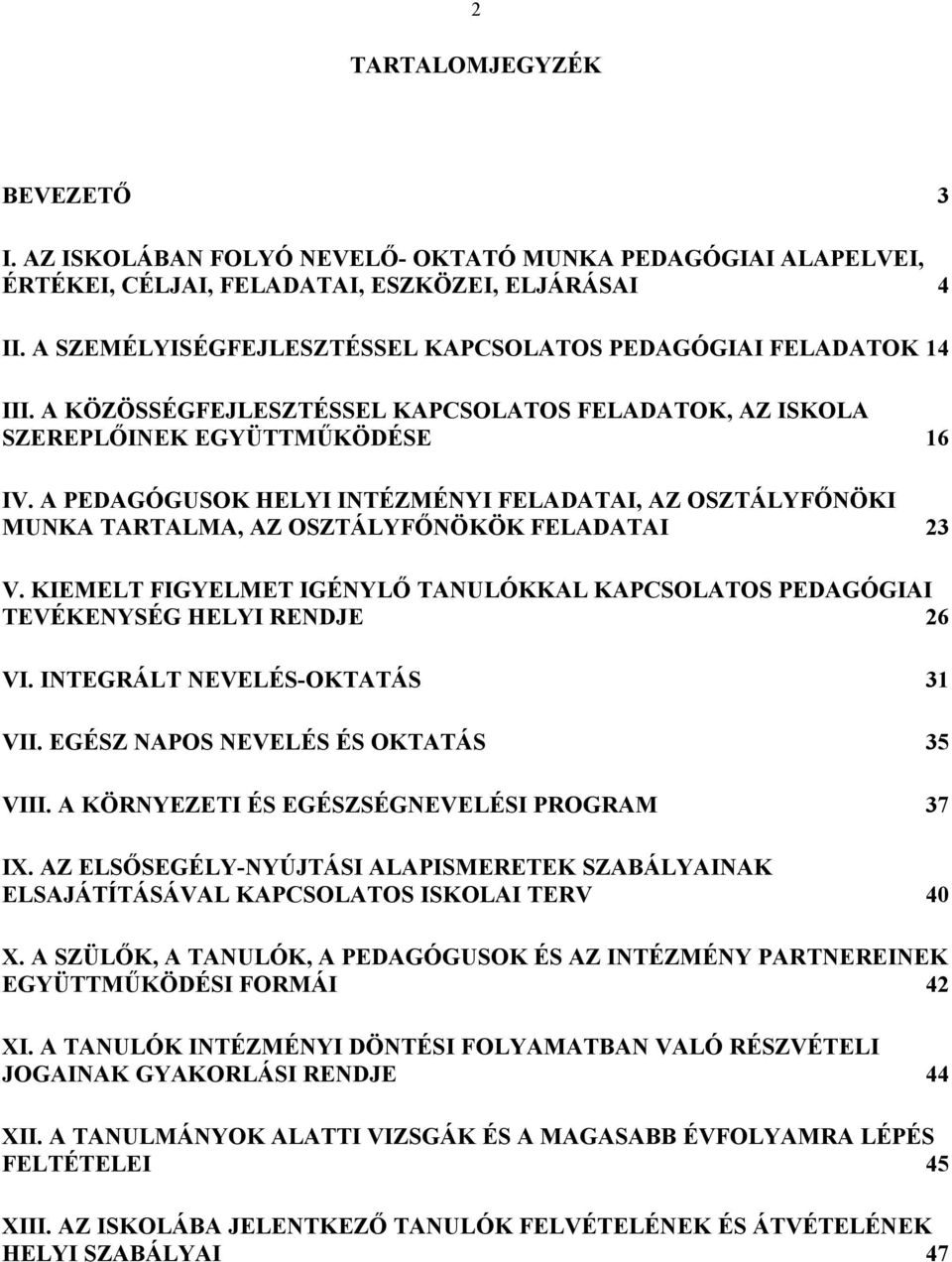 A PEDAGÓGUSOK HELYI INTÉZMÉNYI FELADATAI, AZ OSZTÁLYFŐNÖKI MUNKA TARTALMA, AZ OSZTÁLYFŐNÖKÖK FELADATAI 23 V. KIEMELT FIGYELMET IGÉNYLŐ TANULÓKKAL KAPCSOLATOS PEDAGÓGIAI TEVÉKENYSÉG HELYI RENDJE 26 VI.
