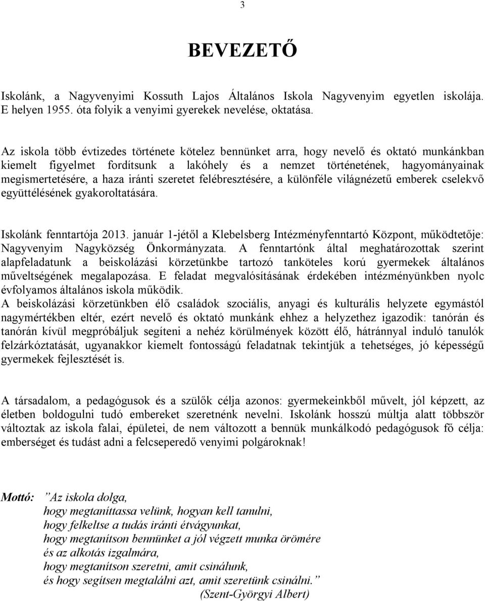 iránti szeretet felébresztésére, a különféle világnézetű emberek cselekvő együttélésének gyakoroltatására. Iskolánk fenntartója 2013.