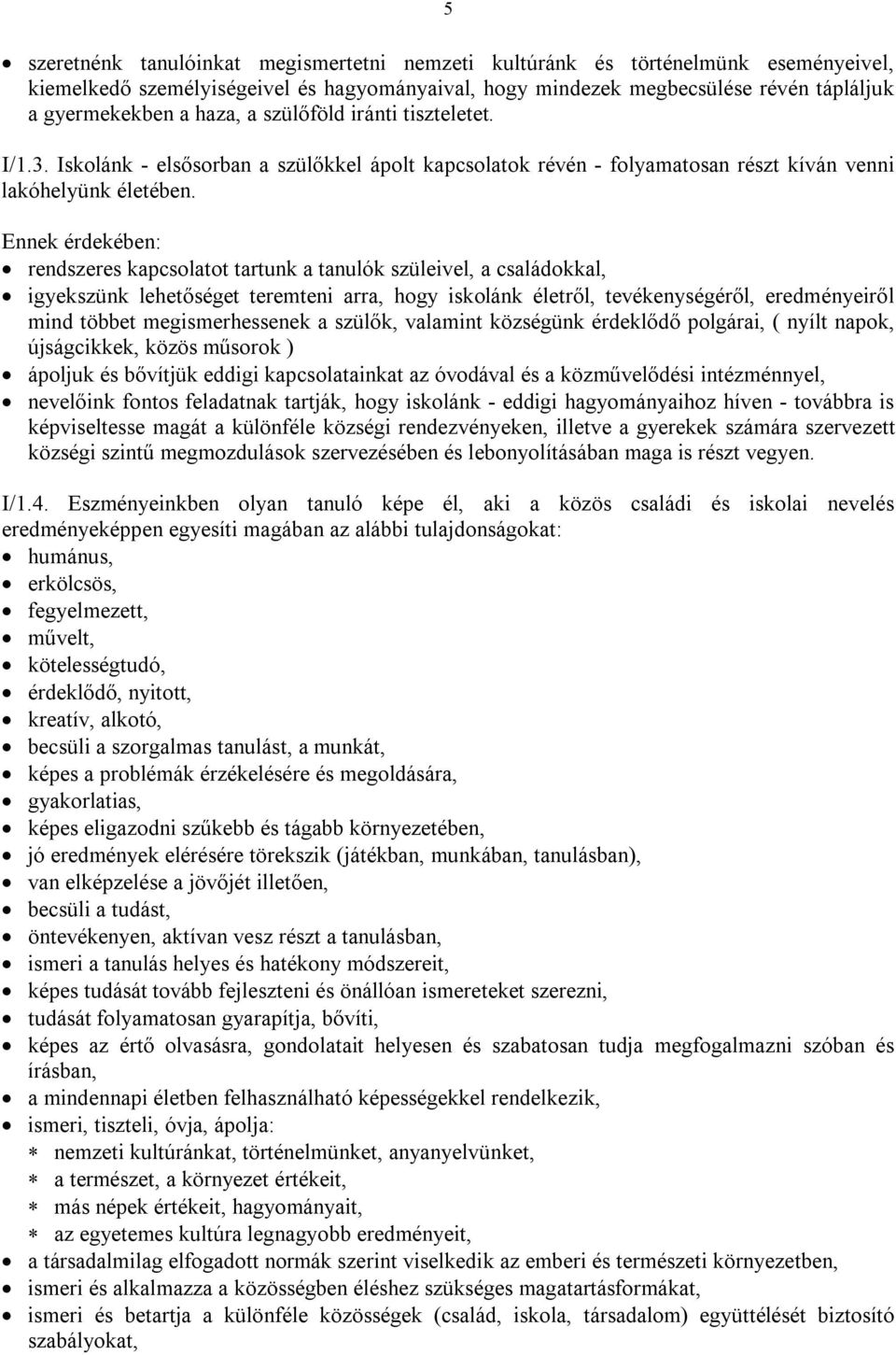 Ennek érdekében: rendszeres kapcsolatot tartunk a tanulók szüleivel, a családokkal, igyekszünk lehetőséget teremteni arra, hogy iskolánk életről, tevékenységéről, eredményeiről mind többet