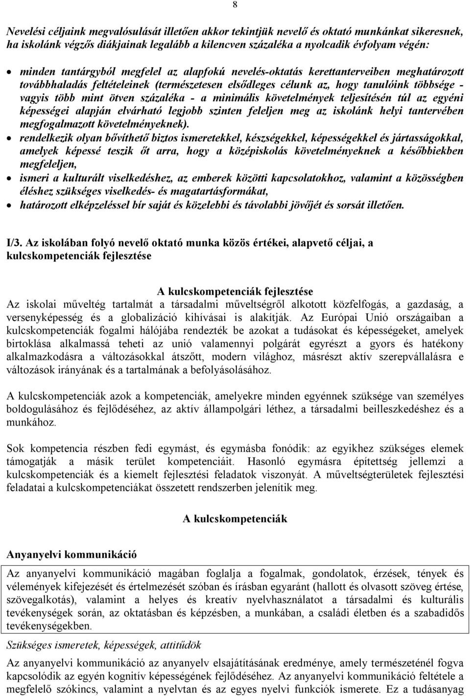 százaléka - a minimális követelmények teljesítésén túl az egyéni képességei alapján elvárható legjobb szinten feleljen meg az iskolánk helyi tantervében megfogalmazott követelményeknek).
