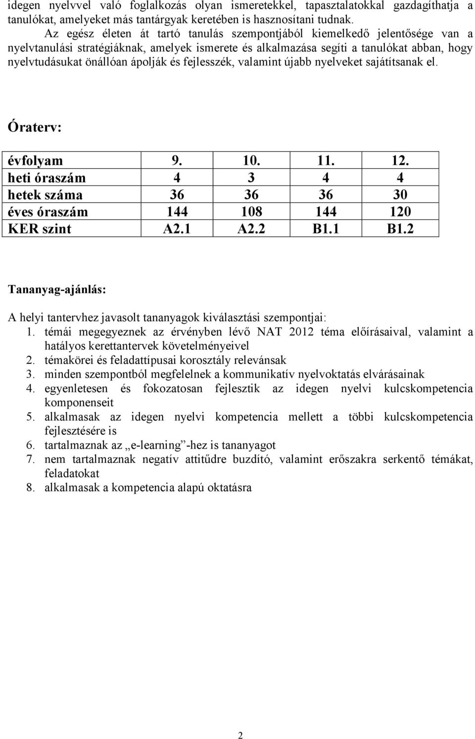 és fejlesszék, valamint újabb nyelveket sajátítsanak el. Óraterv: évfolyam 9. 10. 11. 12. heti óraszám 4 3 4 4 hetek száma 36 36 36 30 éves óraszám 144 108 144 120 KER szint A2.1 A2.2 B1.1 B1.