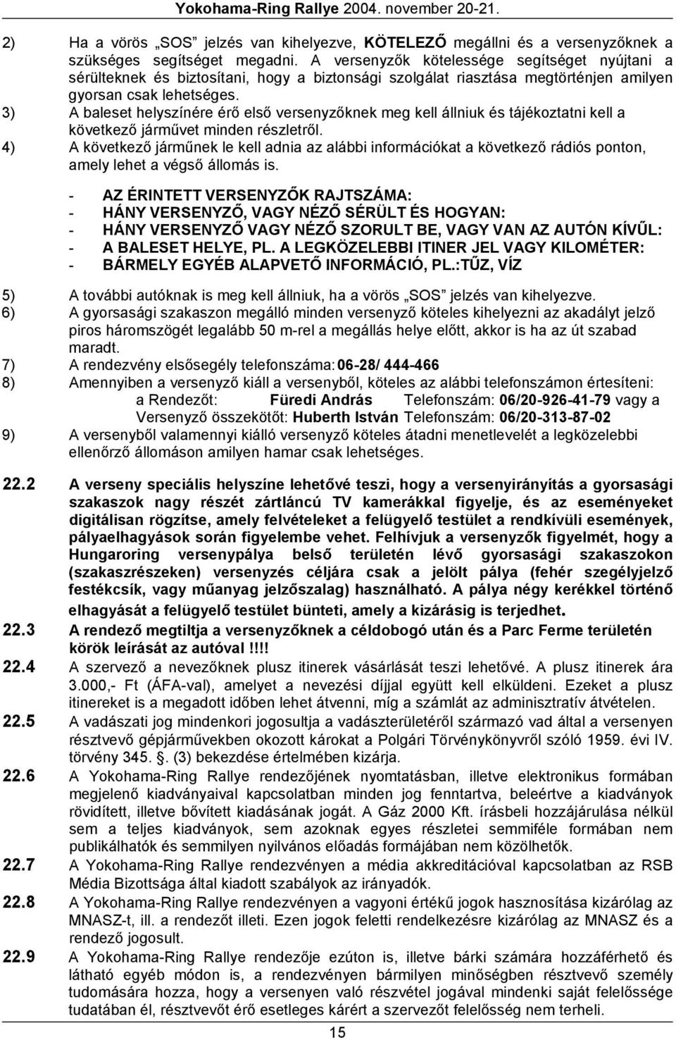 3) A baleset helyszínére érő első versenyzőknek meg kell állniuk és tájékoztatni kell a következő járművet minden részletről.