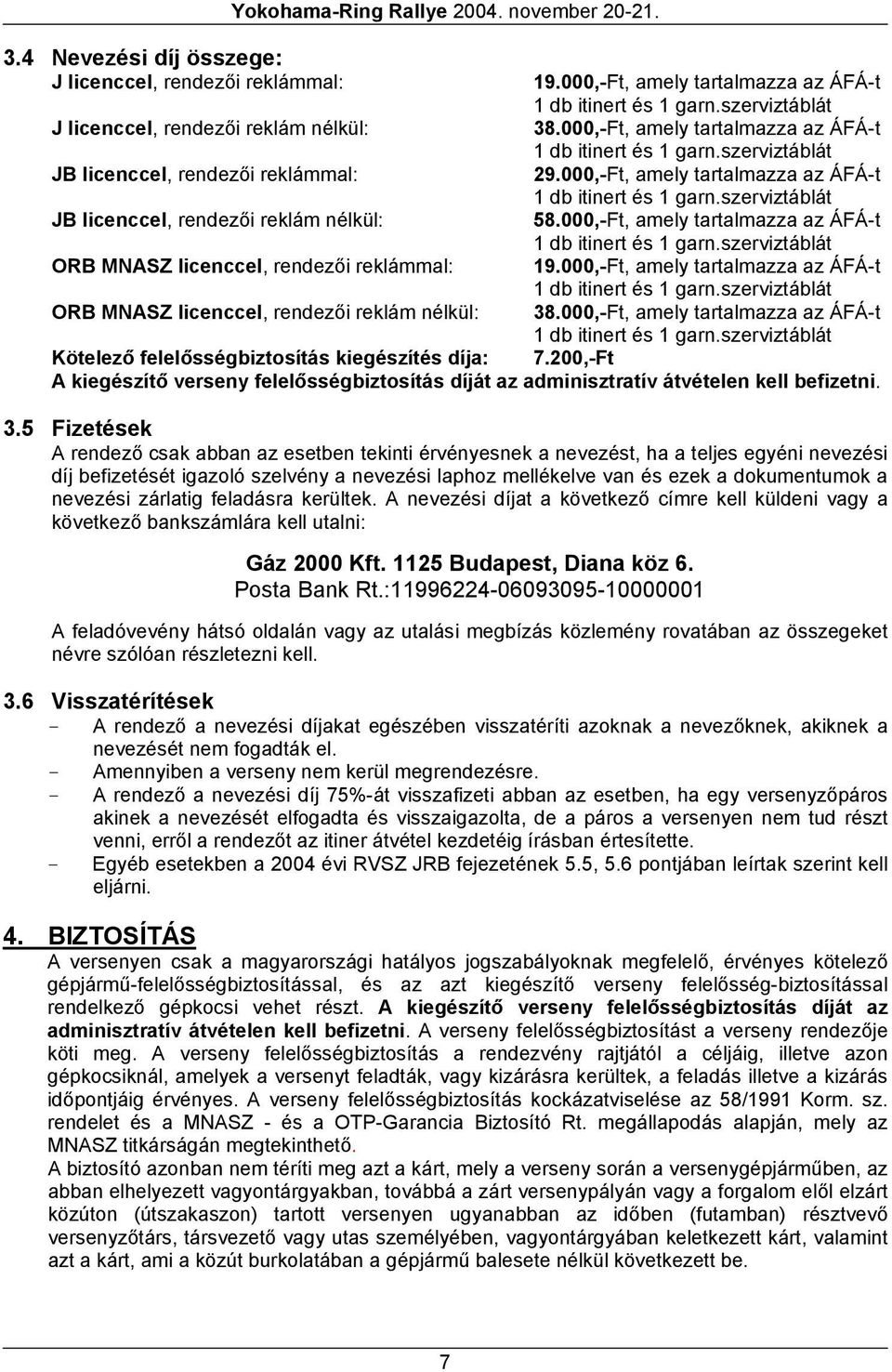 000,-Ft, amely tartalmazza az ÁFÁ-t 1 db itinert és 1 garn.szerviztáblát ORB MNASZ licenccel, rendezői reklámmal: 19.000,-Ft, amely tartalmazza az ÁFÁ-t 1 db itinert és 1 garn.szerviztáblát ORB MNASZ licenccel, rendezői reklám nélkül: 38.