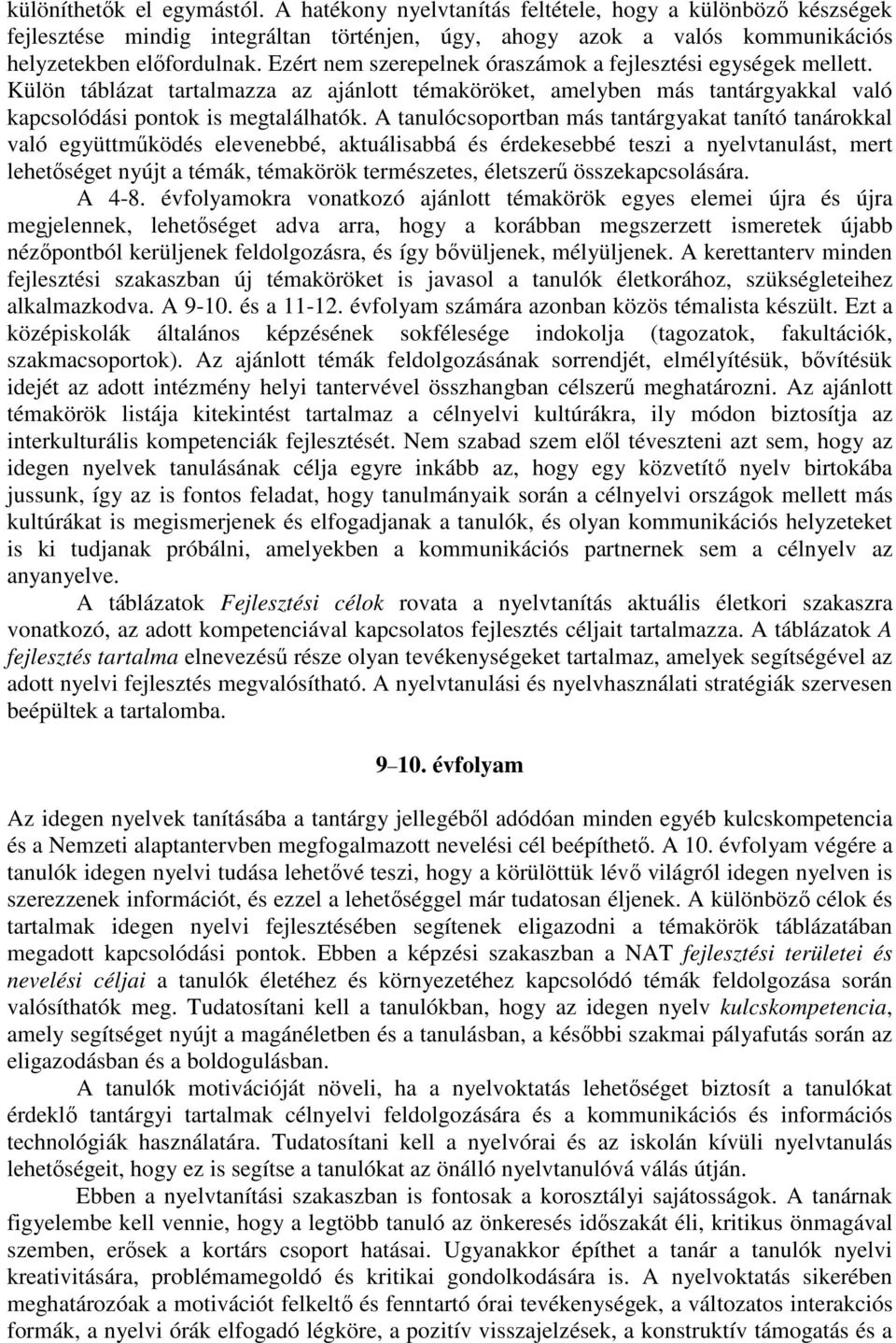 A tanulócsoportban más tantárgyakat tanító tanárokkal való együttműködés elevenebbé, aktuálisabbá és érdekesebbé teszi a nyelvtanulást, mert lehetőséget nyújt a témák, témakörök természetes,