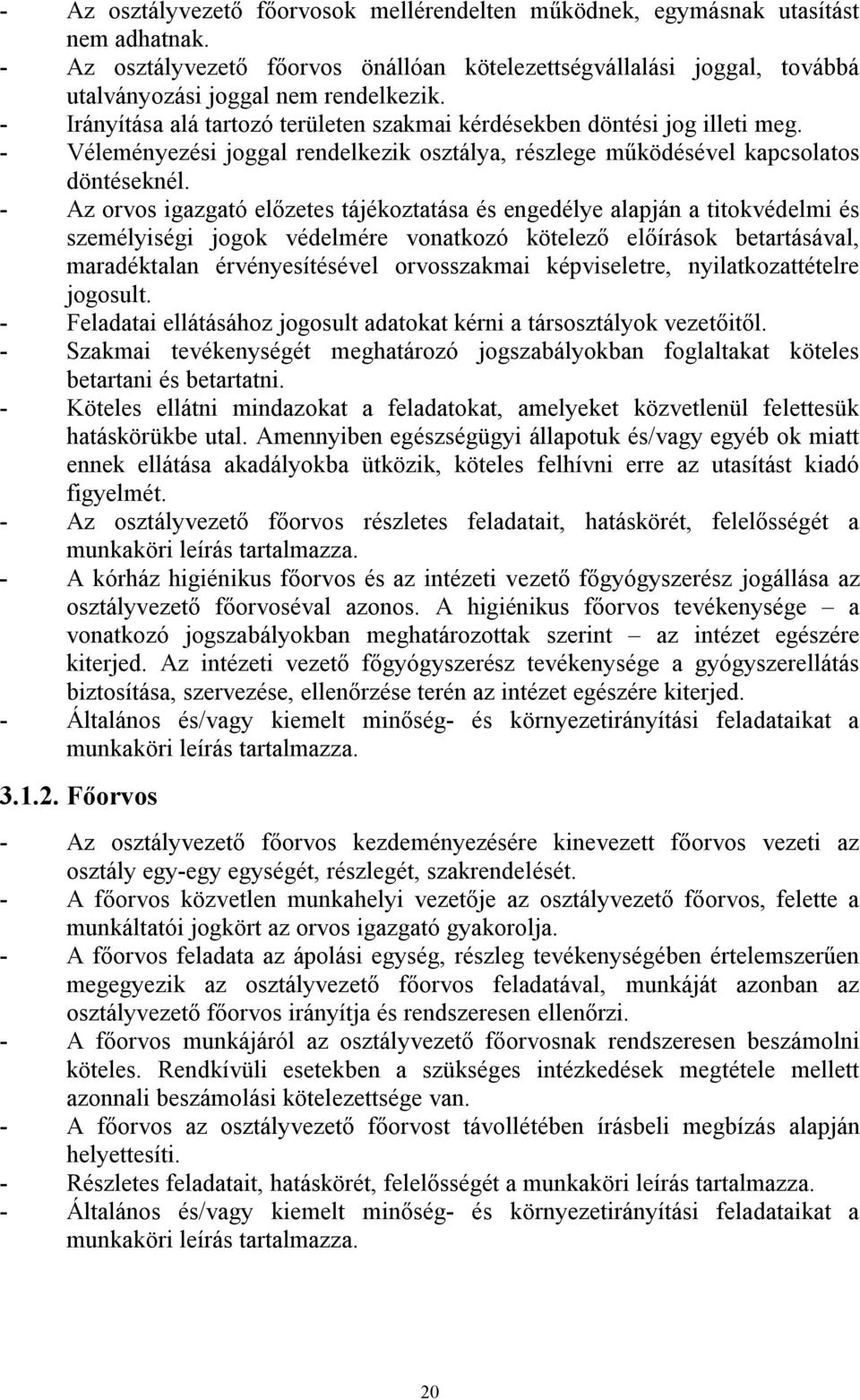 - Az orvos igazgató előzetes tájékoztatása és engedélye alapján a titokvédelmi és személyiségi jogok védelmére vonatkozó kötelező előírások betartásával, maradéktalan érvényesítésével orvosszakmai