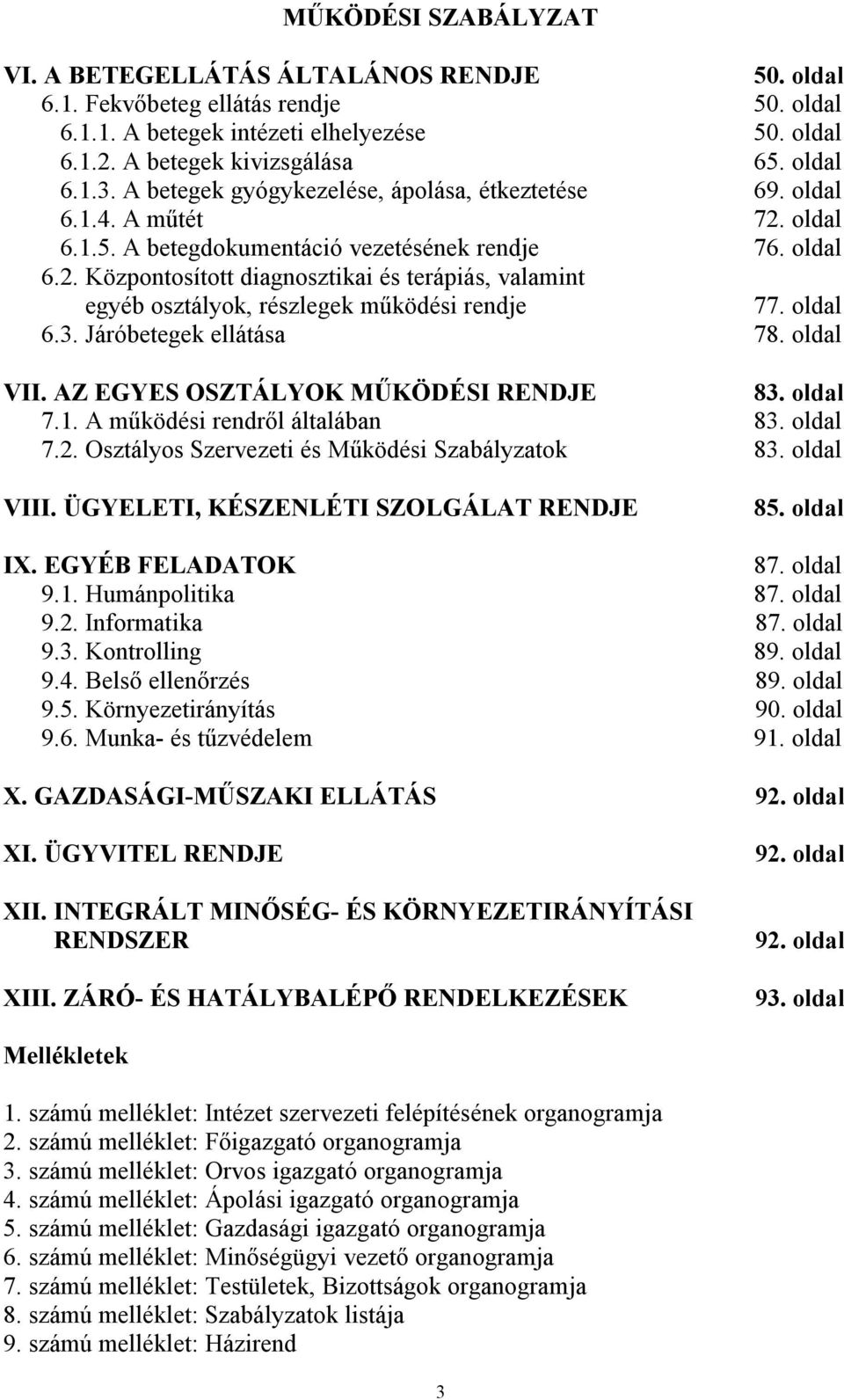 oldal 6.3. Járóbetegek ellátása 78. oldal VII. AZ EGYES OSZTÁLYOK MŰKÖDÉSI RENDJE 83. oldal 7.1. A működési rendről általában 83. oldal 7.2. Osztályos Szervezeti és Működési Szabályzatok 83.