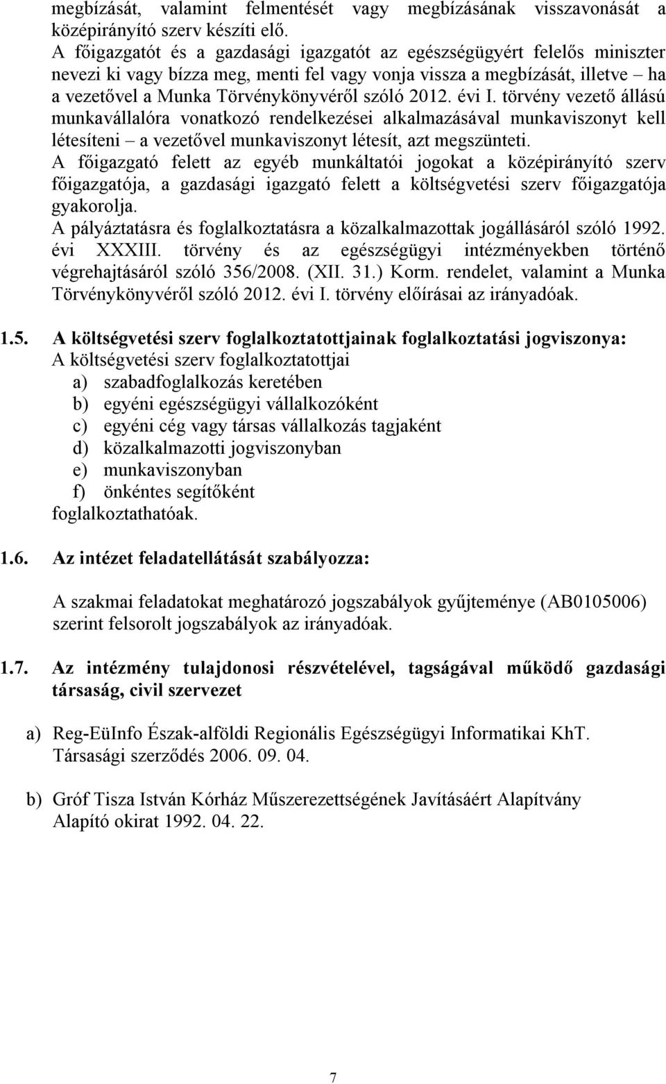 2012. évi I. törvény vezető állású munkavállalóra vonatkozó rendelkezései alkalmazásával munkaviszonyt kell létesíteni a vezetővel munkaviszonyt létesít, azt megszünteti.