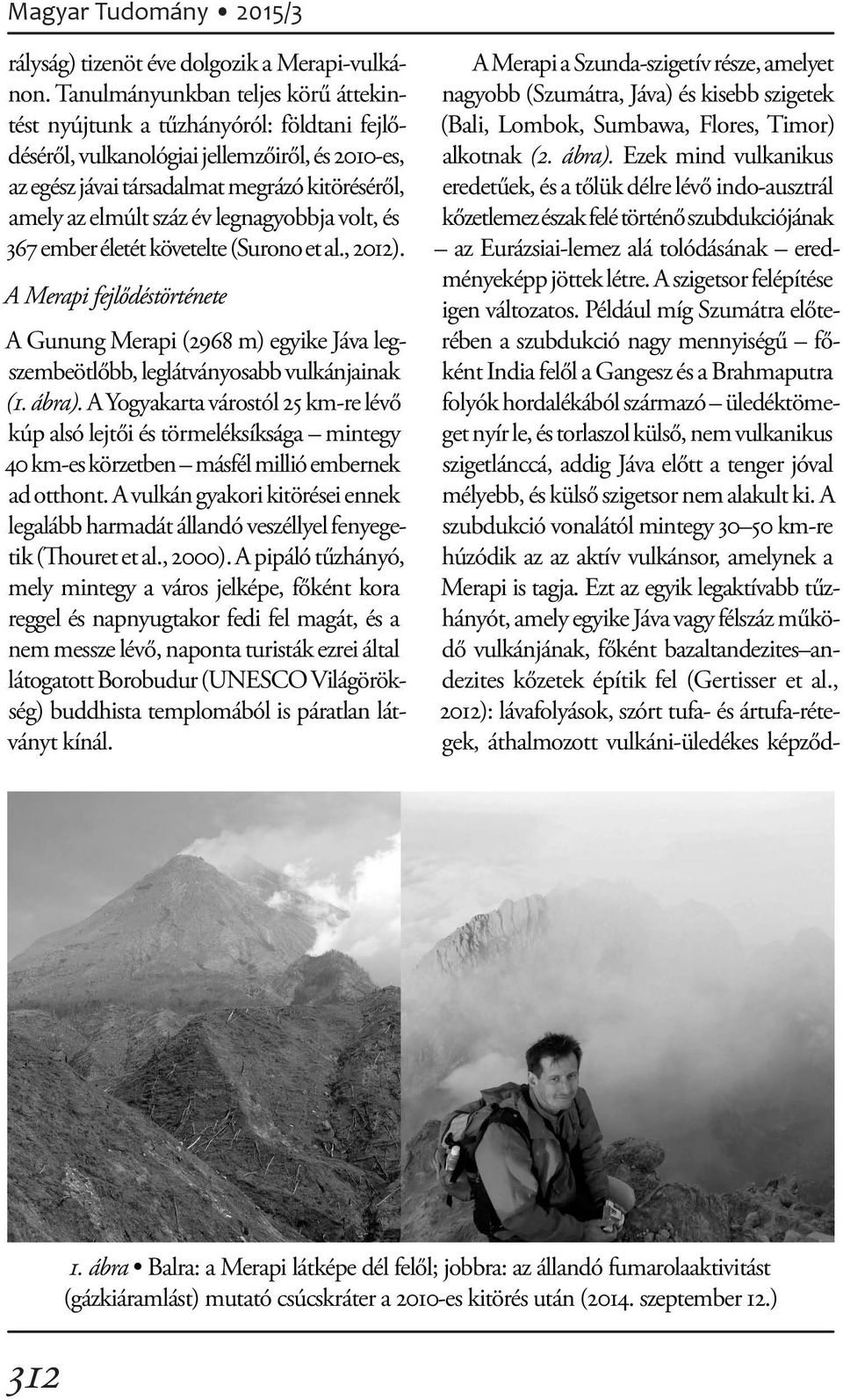 év legnagyobbja volt, és 367 ember életét követelte (Surono et al., 2012). A Merapi fejlődéstörténete A Gunung Merapi (2968 m) egyike Jáva legszembeötlőbb, leglátványosabb vulkánjainak (1. ábra).