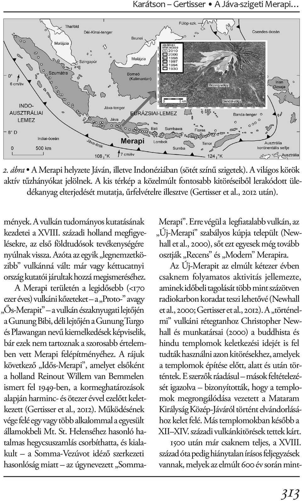 A vulkán tudományos kutatásának kezdetei a XVIII. századi holland megfigyelésekre, az első földtudósok tevékenységére nyúlnak vissza.
