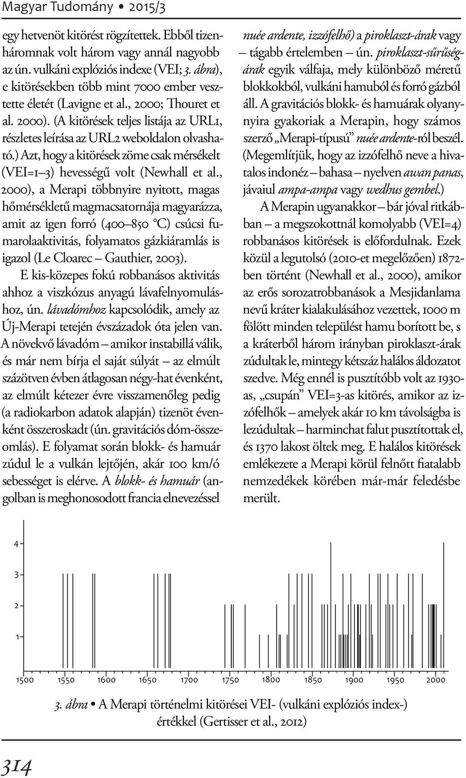 ) Azt, hogy a kitörések zöme csak mérsékelt (VEI=1 3) hevességű volt (New hall et al.
