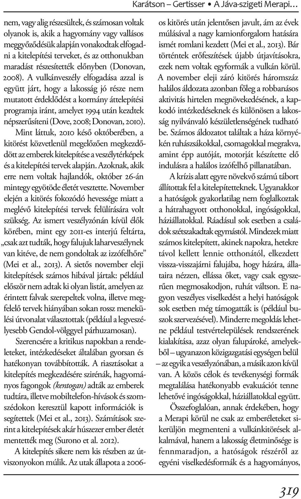 A vulkánveszély elfogadása azzal is együtt járt, hogy a lakosság jó része nem mutatott érdeklődést a kormány áttelepítési programja iránt, amelyet 1994 után kezdtek népszerűsíteni (Dove, 2008;