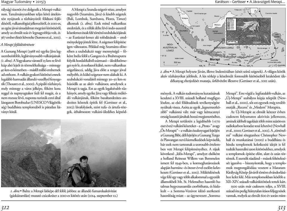 év legnagyobbja volt, és 367 ember életét követelte (Surono et al., 2012). A Merapi fejlődéstörténete A Gunung Merapi (2968 m) egyike Jáva legszembeötlőbb, leglátványosabb vulkánjainak (1. ábra).