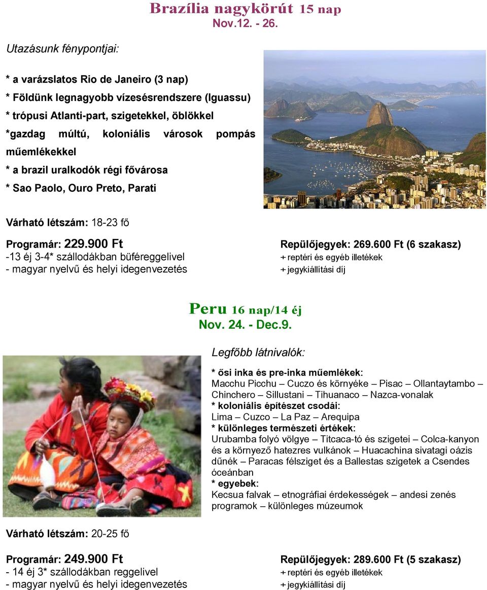 uralkodók régi fővárosa * Sao Paolo, Ouro Preto, Parati Várható létszám: 18-23 fő Programár: 229.900 Ft Repülőjegyek: 269.