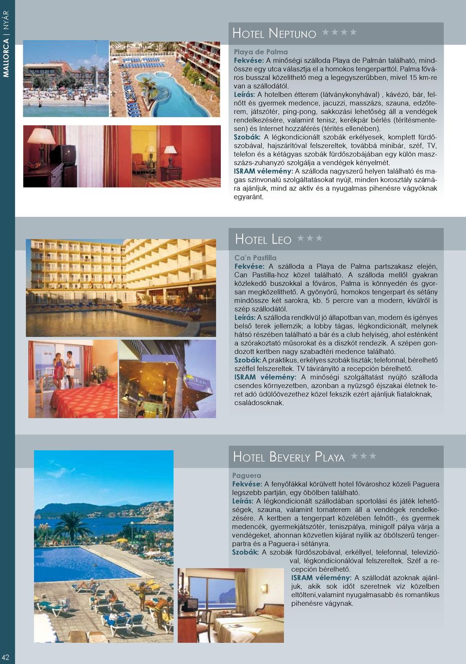 Leírás: A hotelben étterem (látványkonyhával), kávézó, bár, felnőtt és gyermek medence, jacuzzi, masszázs, szauna, edzőterem, játszótér, ping-pong, sakkozási lehetőség áll a vendégek rendelkezésére,