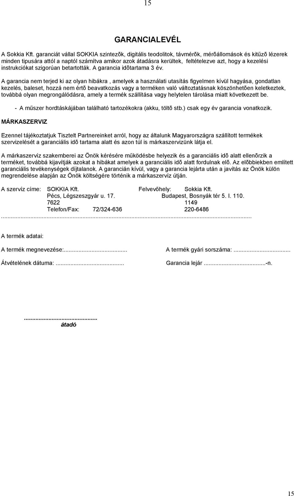 kezelési instrukciókat szigorúan betartották. A garancia idõtartama 3 év.