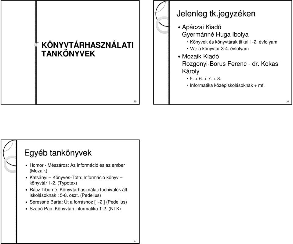 25 26 Egyéb b tankönyvek nyvek Homor - Mészáros: Az információ és az ember (Mozaik) Katsányi Könyves-Tóth: Információ könyv könyvtár 1-2.