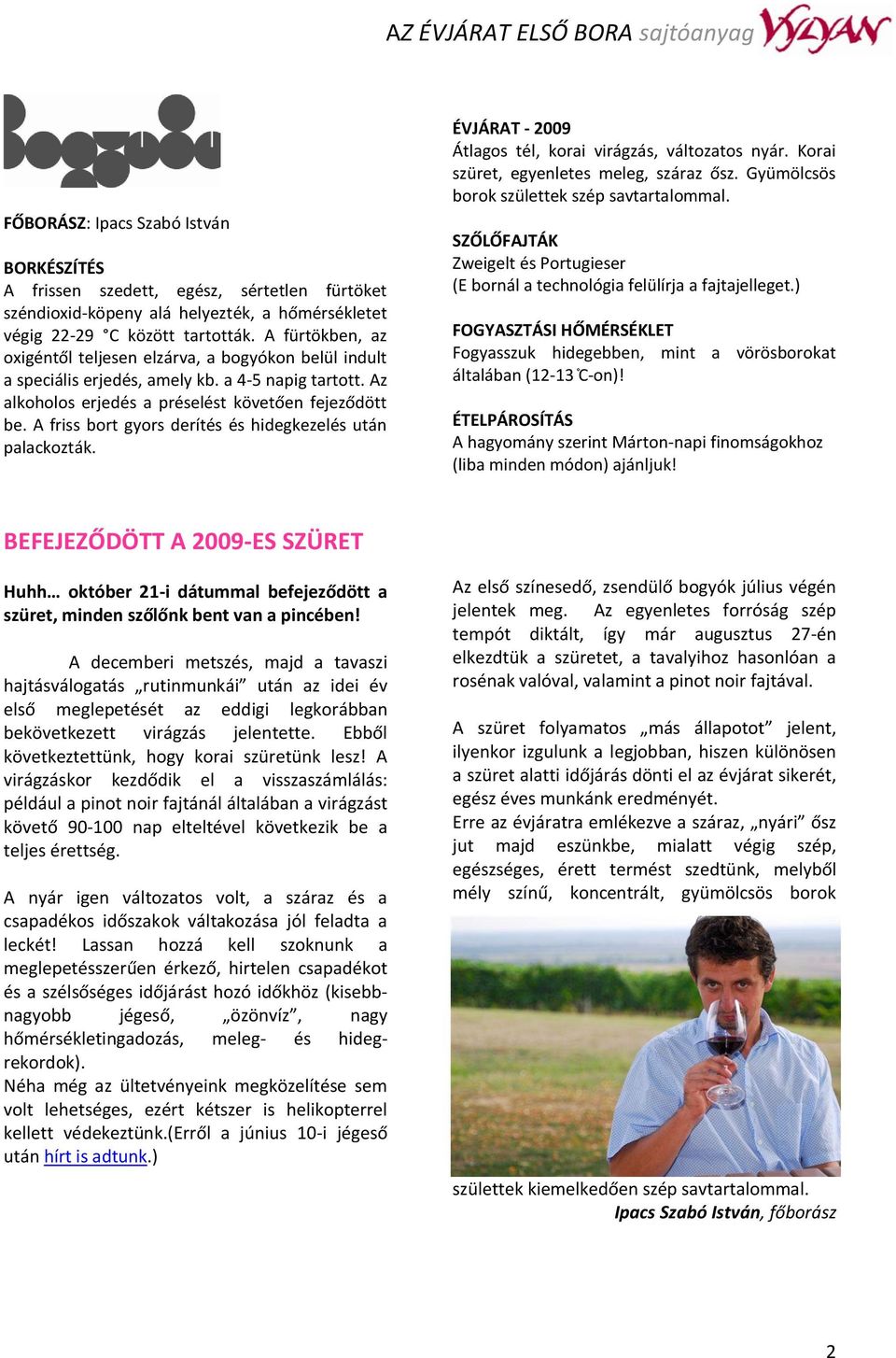 A friss bort gyors derítés és hidegkezelés után palackozták. ÉVJÁRAT - 2009 Átlagos tél, korai virágzás, változatos nyár. Korai szüret, egyenletes meleg, száraz ősz.