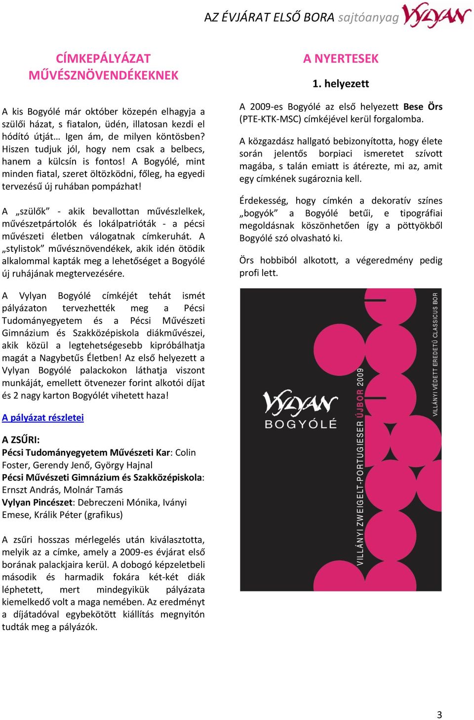 A szülők - akik bevallottan művészlelkek, művészetpártolók és lokálpatrióták - a pécsi művészeti életben válogatnak címkeruhát.