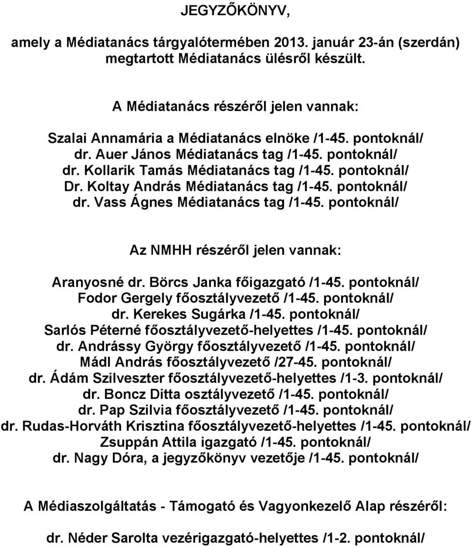 pontoknál/ Az NMHH részéről jelen vannak: Aranyosné dr. Börcs Janka főigazgató /1-45. pontoknál/ Fodor Gergely főosztályvezető /1-45. pontoknál/ dr. Kerekes Sugárka /1-45.