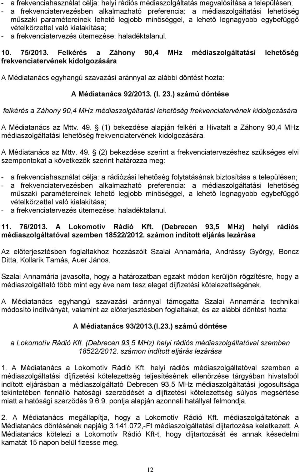 Felkérés a Záhony 90,4 MHz médiaszolgáltatási lehetőség frekvenciatervének kidolgozására A Médiatanács 92/2013. (I. 23.