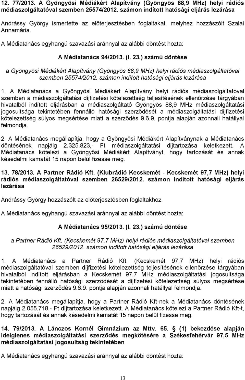 ) számú döntése a Gyöngyösi Médiákért Alapítvány (Gyöngyös 88,9 MHz) helyi rádiós médiaszolgáltatóval szemben 25574/2012. számon indított hatósági eljárás lezárása 1.