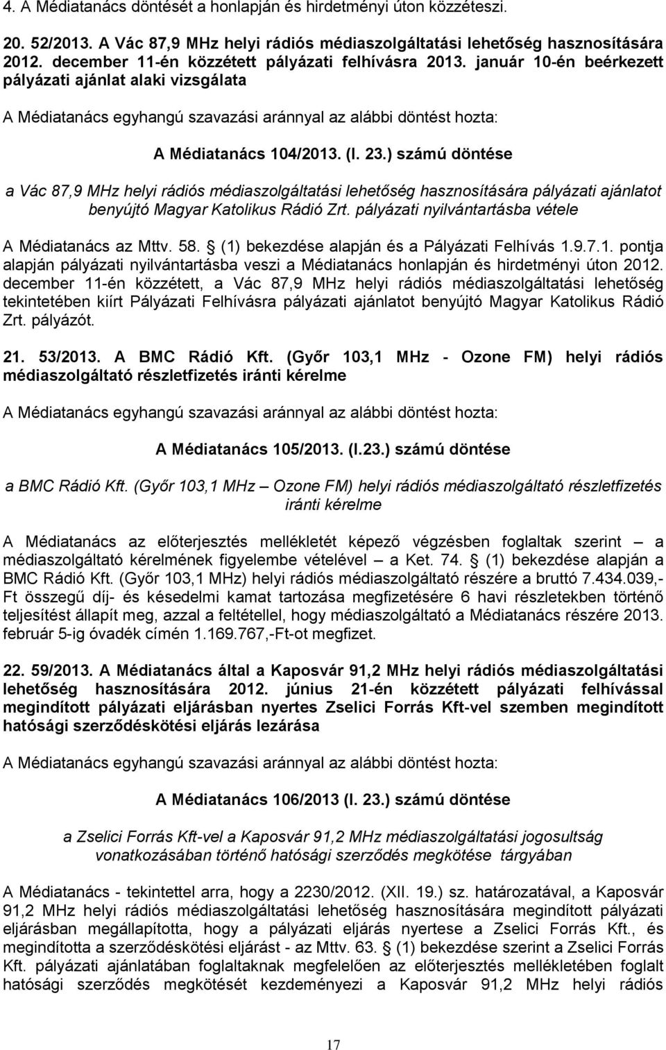 ) számú döntése a Vác 87,9 MHz helyi rádiós médiaszolgáltatási lehetőség hasznosítására pályázati ajánlatot benyújtó Magyar Katolikus Rádió Zrt. pályázati nyilvántartásba vétele A Médiatanács az Mttv.