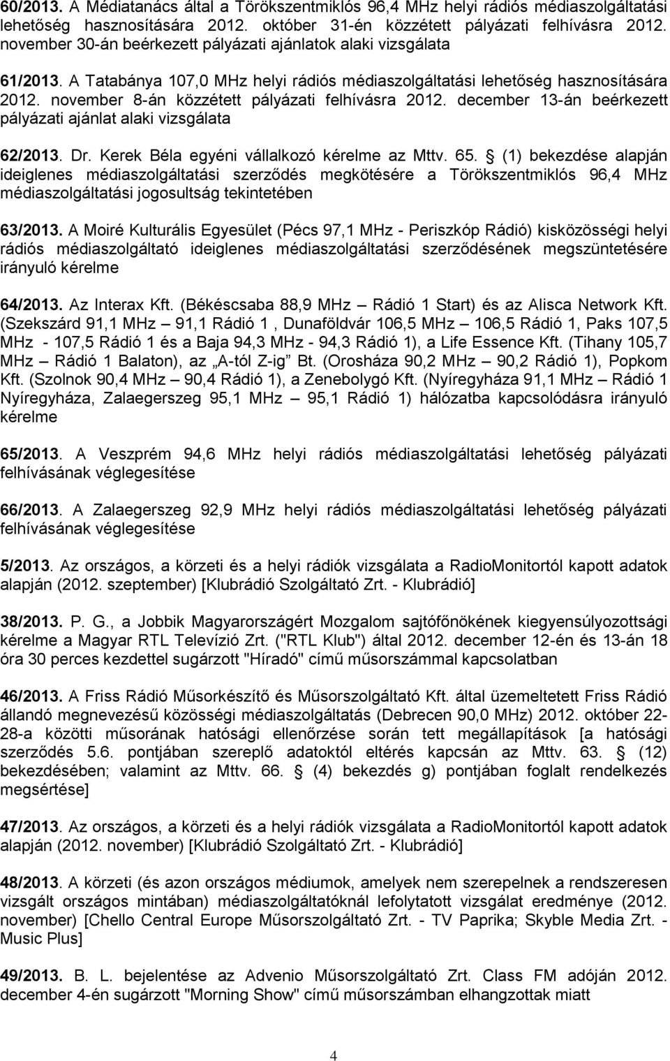 november 8-án közzétett pályázati felhívásra 2012. december 13-án beérkezett pályázati ajánlat alaki vizsgálata 62/2013. Dr. Kerek Béla egyéni vállalkozó kérelme az Mttv. 65.