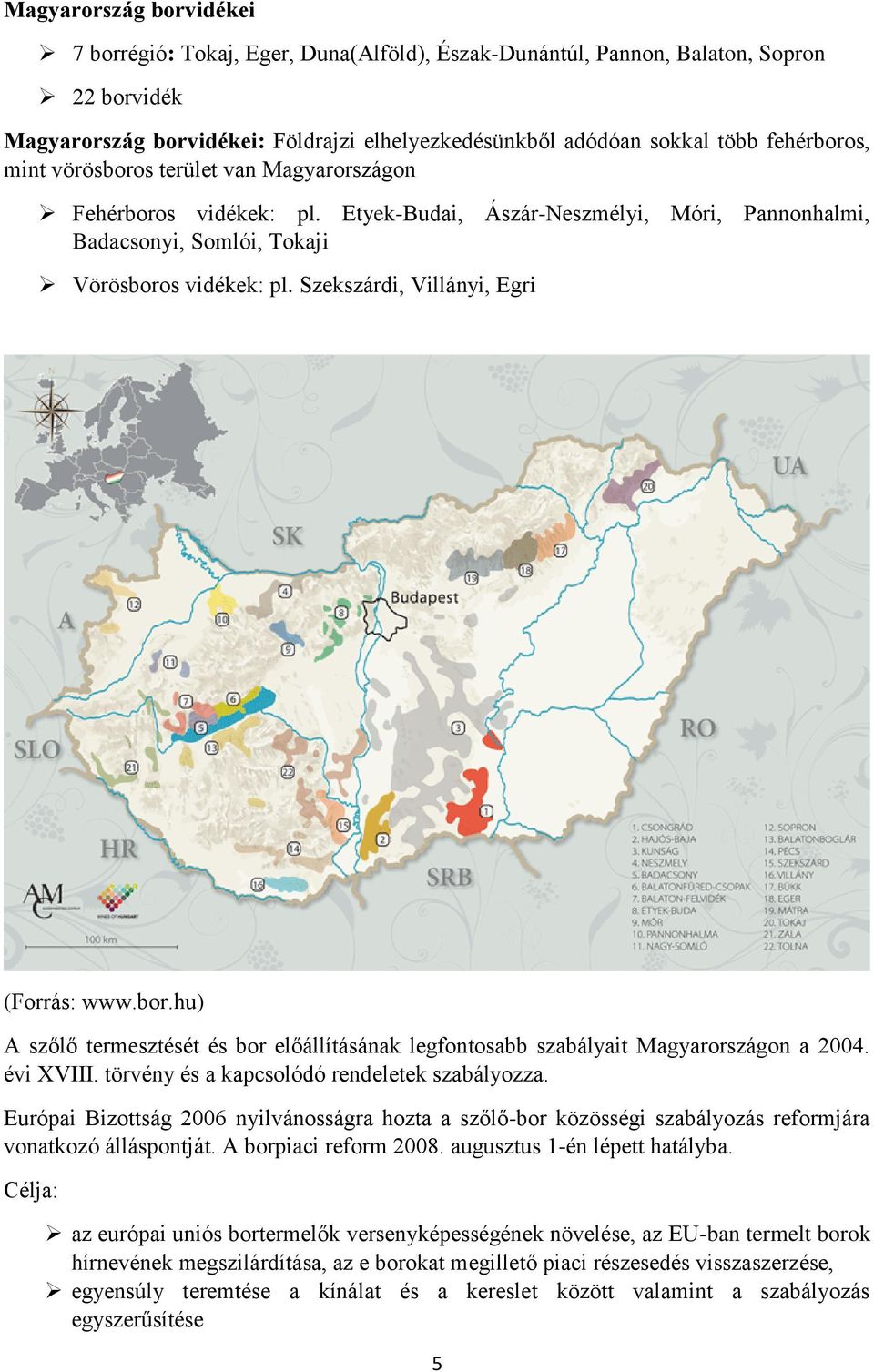 Szekszárdi, Villányi, Egri (Forrás: www.bor.hu) A szőlő termesztését és bor előállításának legfontosabb szabályait Magyarországon a 2004. évi XVIII. törvény és a kapcsolódó rendeletek szabályozza.
