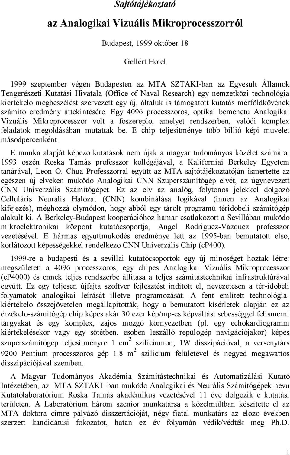 Egy 4096 processzoros, optikai bemenetu Analogikai Vizuális Mikroprocesszor volt a foszereplo, amelyet rendszerben, valódi komplex feladatok megoldásában mutattak be.