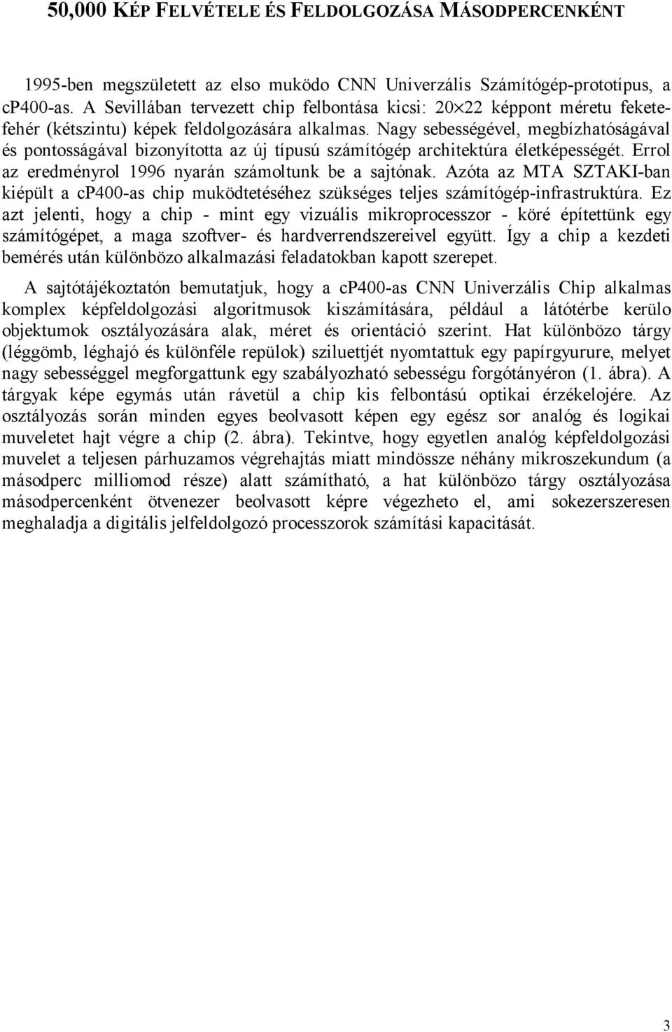 Nagy sebességével, megbízhatóságával és pontosságával bizonyította az új típusú számítógép architektúra életképességét. Errol az eredményrol 1996 nyarán számoltunk be a sajtónak.