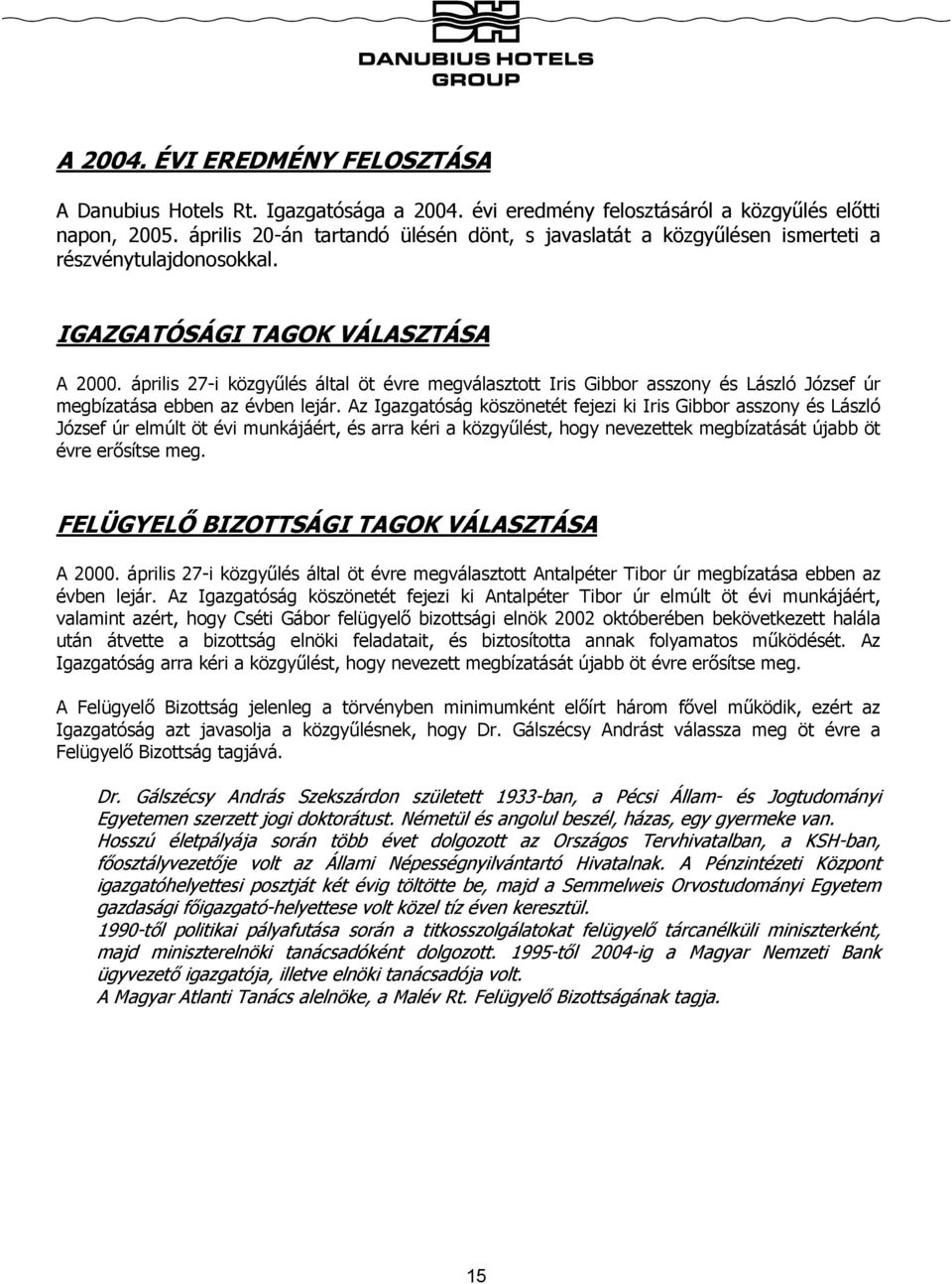 április 27-i közgyűlés által öt évre megválasztott Iris Gibbor asszony és László József úr megbízatása ebben az évben lejár.