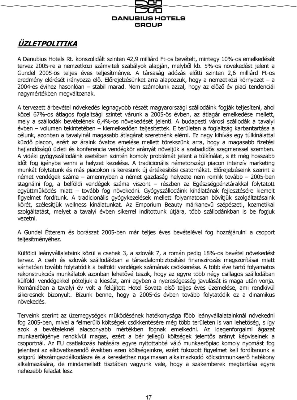 Előrejelzésünket arra alapozzuk, hogy a nemzetközi környezet a 2004-es évihez hasonlóan stabil marad. Nem számolunk azzal, hogy az előző év piaci tendenciái nagymértékben megváltoznak.