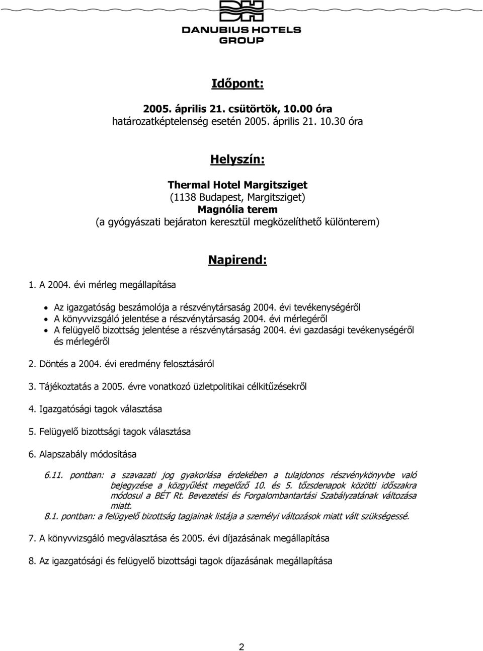 évi mérlegéről A felügyelő bizottság jelentése a részvénytársaság 2004. évi gazdasági tevékenységéről és mérlegéről 2. Döntés a 2004. évi eredmény felosztásáról 3. Tájékoztatás a 2005.
