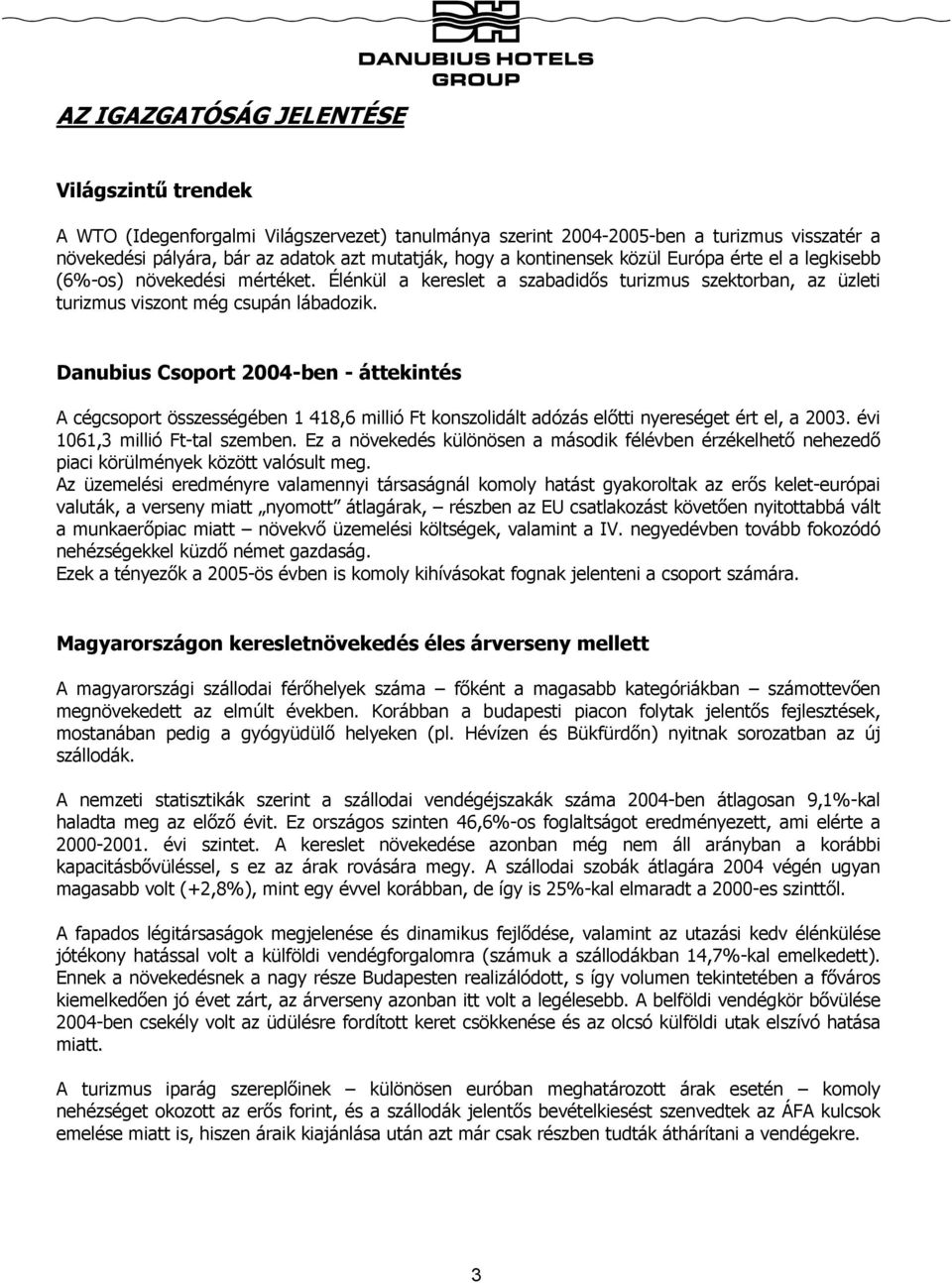 Danubius Csoport 2004-ben - áttekintés A cégcsoport összességében 1 418,6 millió Ft konszolidált adózás előtti nyereséget ért el, a 2003. évi 1061,3 millió Ft-tal szemben.