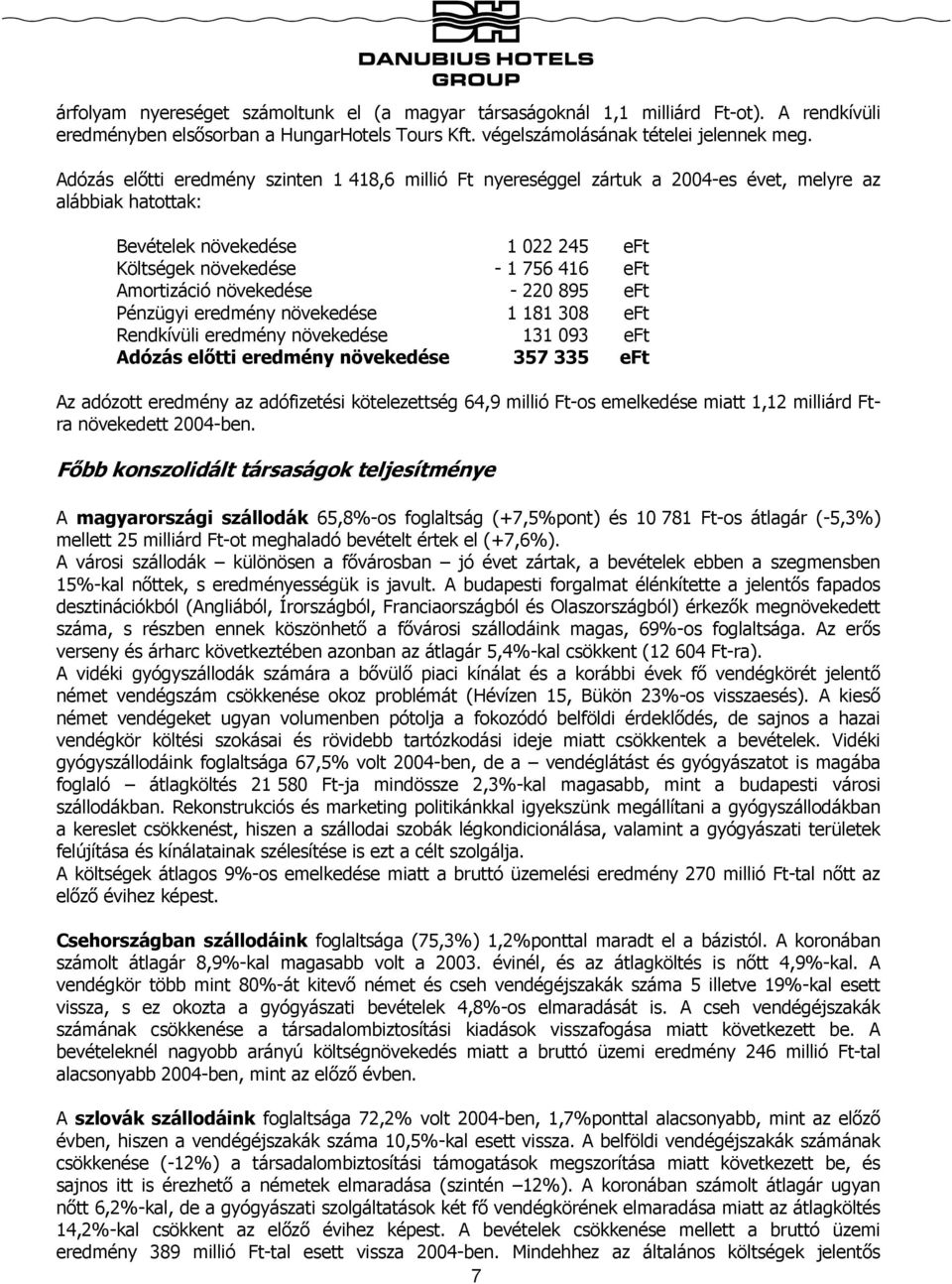 növekedése - 220 895 eft Pénzügyi eredmény növekedése 1 181 308 eft Rendkívüli eredmény növekedése 131 093 eft Adózás előtti eredmény növekedése 357 335 eft Az adózott eredmény az adófizetési