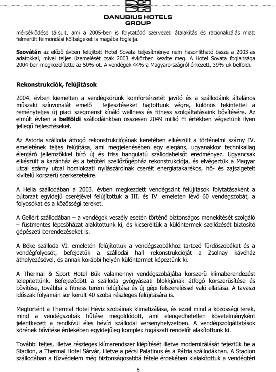 A Hotel Sovata foglaltsága 2004-ben megközelítette az 50%-ot. A vendégek 44%-a Magyarországról érkezett, 39%-uk belföldi. Rekonstrukciók, felújítások 2004.