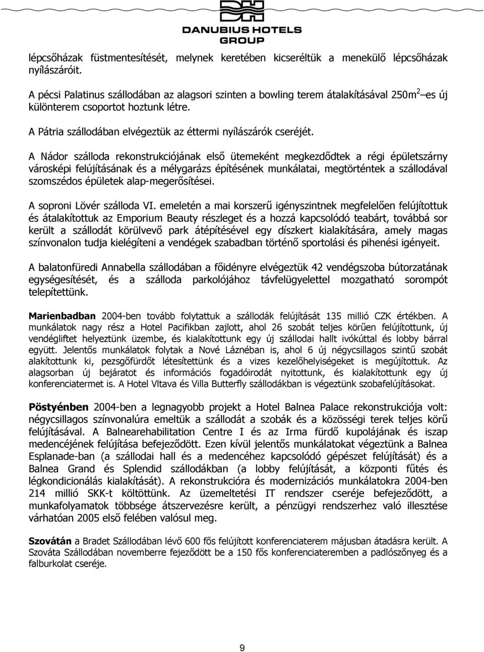 A Nádor szálloda rekonstrukciójának első ütemeként megkezdődtek a régi épületszárny városképi felújításának és a mélygarázs építésének munkálatai, megtörténtek a szállodával szomszédos épületek