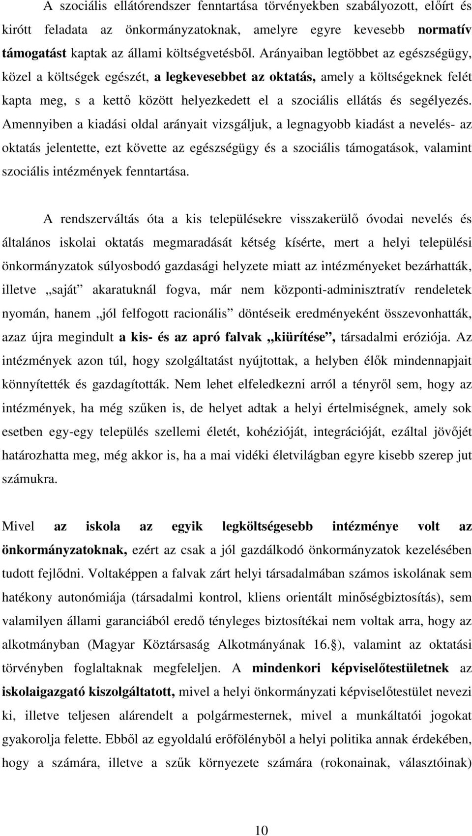 Amennyiben a kiadási oldal arányait vizsgáljuk, a legnagyobb kiadást a nevelés- az oktatás jelentette, ezt követte az egészségügy és a szociális támogatások, valamint szociális intézmények