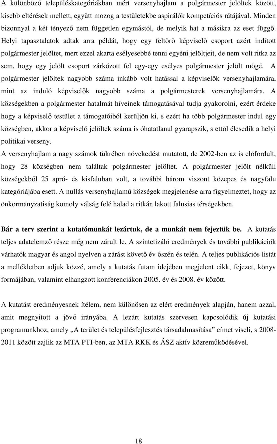 Helyi tapasztalatok adtak arra példát, hogy egy feltörő képviselő csoport azért indított polgármester jelöltet, mert ezzel akarta esélyesebbé tenni egyéni jelöltjeit, de nem volt ritka az sem, hogy