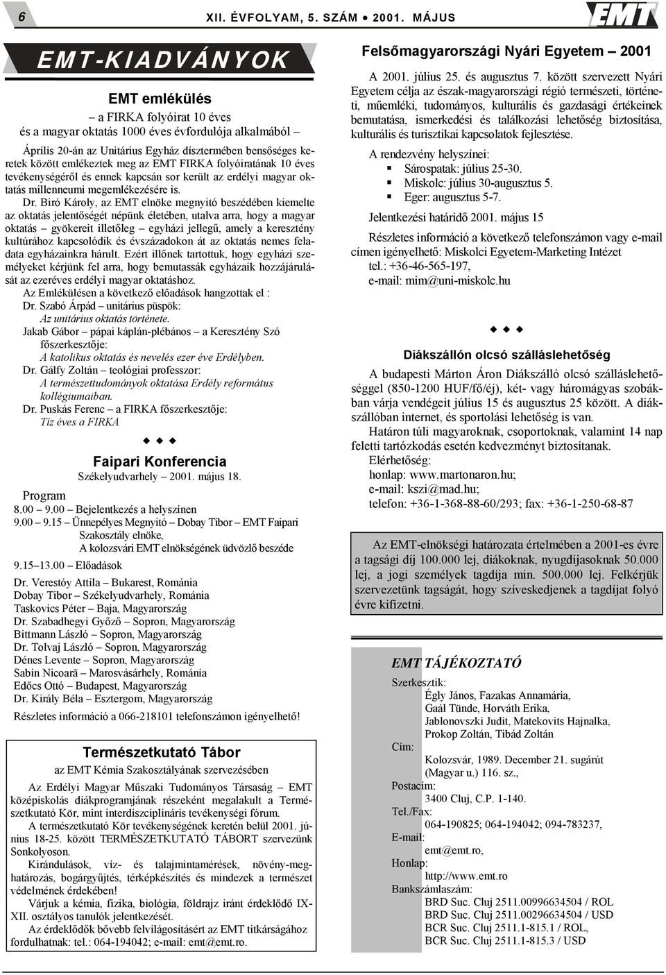 Biró Károly, az EMT elnöke megnyitó beszédében kiemelte az oktatás jelentőségét népünk életében, utalva arra, hogy a magyar oktatás gyökereit illetőleg egyházi jellegű, amely a keresztény kultúrához