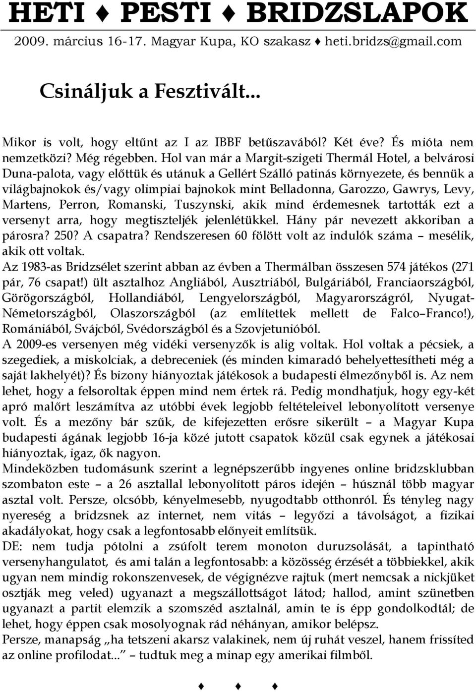 Belladonna, Garozzo, Gawrys, Levy, Martens, Perron, Romanski, Tuszynski, akik mind érdemesnek tartották ezt a versenyt arra, hogy megtiszteljék jelenlétükkel Hány pár nevezett akkoriban a párosra?