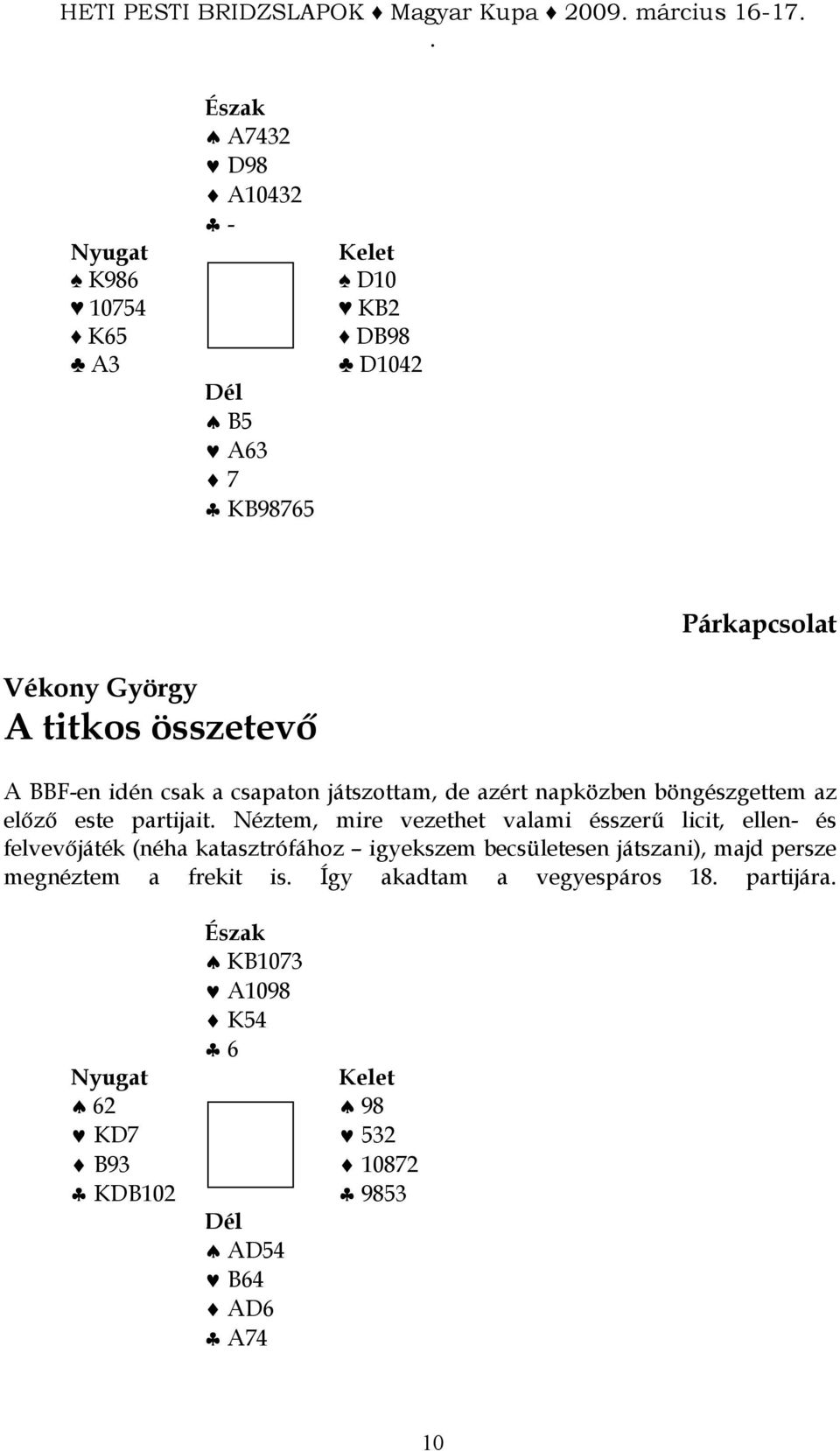 vezethet valami ésszerő licit, ellen- és felvevıjáték (néha katasztrófához igyekszem becsületesen játszani), majd persze