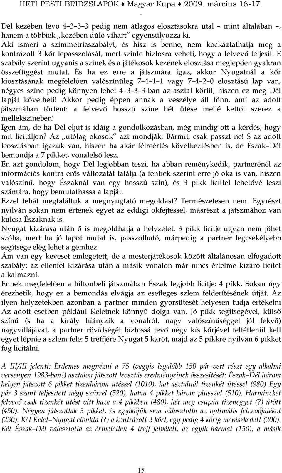 ez erre a játszmára igaz, akkor Nyugatnál a kır kiosztásának megfelelıen valószínőleg 7 4 1 1 vagy 7 4 2 0 elosztású lap van, négyes színe pedig könnyen lehet 4 3 3 3-ban az asztal körül, hiszen ez