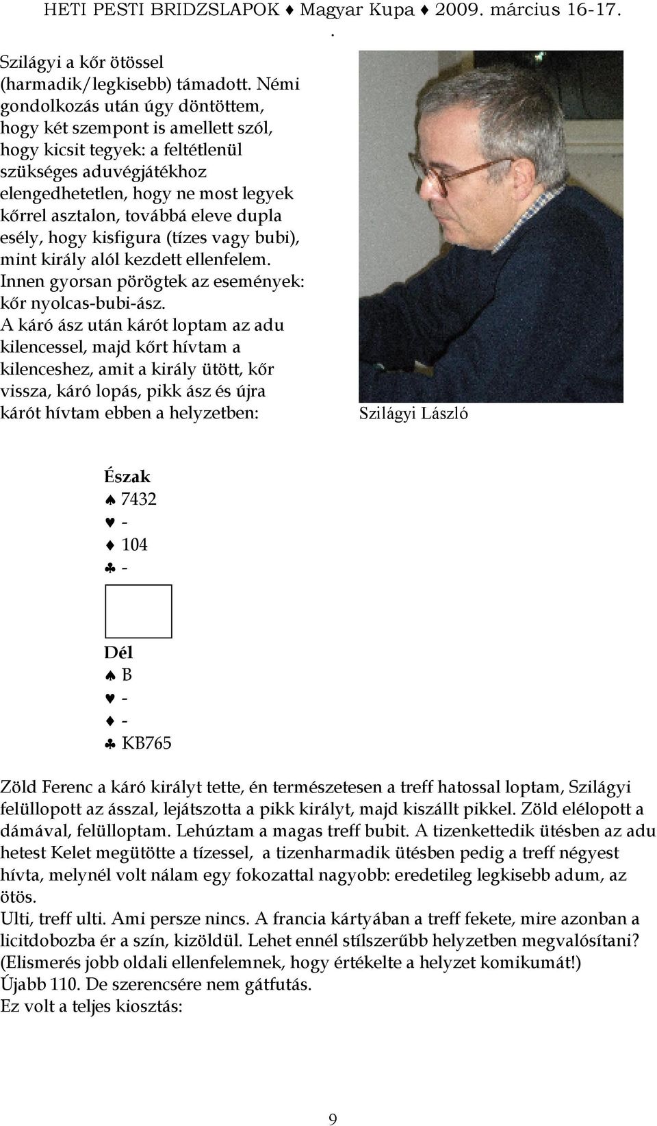 nyolcas-bubi-ász A káró ász után kárót loptam az adu kilencessel, majd kırt hívtam a kilenceshez, amit a király ütött, kır vissza, káró lopás, pikk ász és újra kárót hívtam ebben a helyzetben: